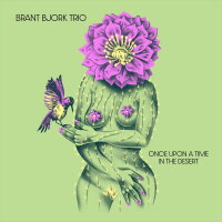 BRANT BJORK TRIO - Once Upon A Time In The Desert (cactus...
